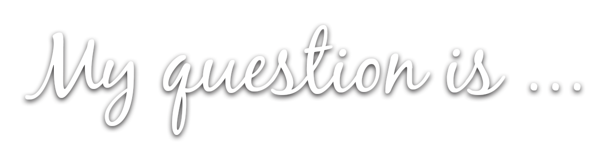 My question is ...